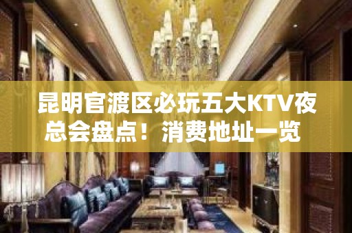 昆明官渡区必玩五大KTV夜总会盘点！消费地址一览 - 昆明官渡KTV大全 