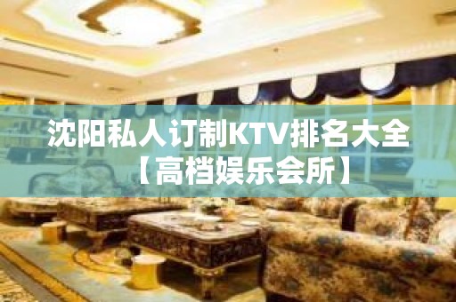 沈阳私人订制KTV排名大全【高档娱乐会所】