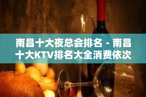 南昌十大夜总会排名－南昌十大KTV排名大全消费依次排行榜