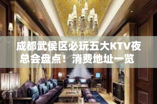 成都武侯区必玩五大KTV夜总会盘点！消费地址一览 - 成都武侯KTV大全 