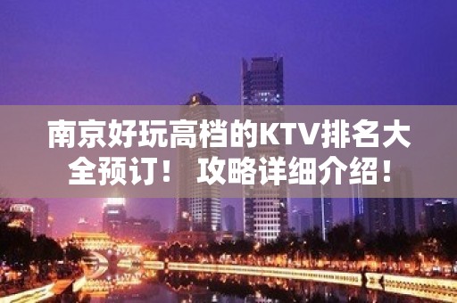 南京好玩高档的KTV排名大全预订！ 攻略详细介绍！