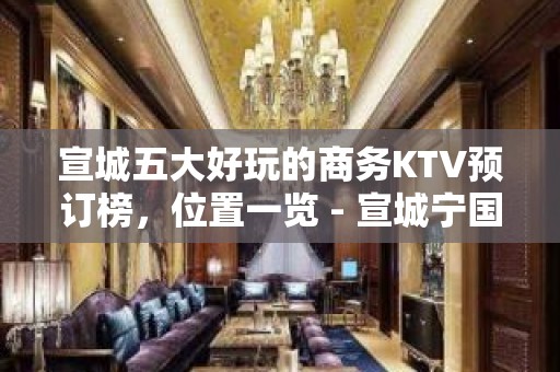 宣城五大好玩的商务KTV预订榜，位置一览 - 宣城宁国KTV大全 