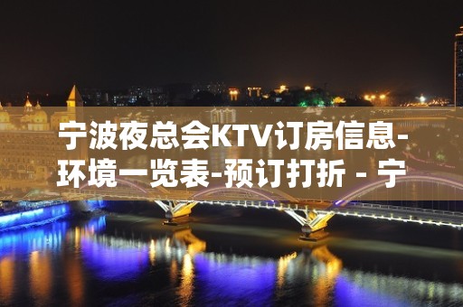 宁波夜总会KTV订房信息-环境一览表-预订打折 - 宁波鄞州KTV大全 