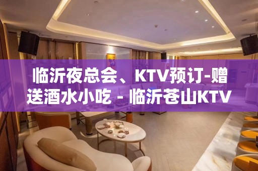 临沂夜总会、KTV预订-赠送酒水小吃 - 临沂苍山KTV大全 