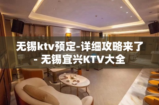 无锡ktv预定-详细攻略来了 - 无锡宜兴KTV大全 