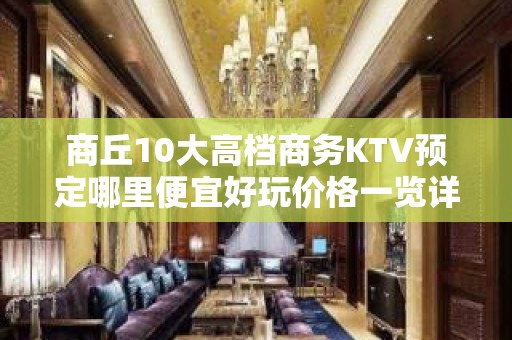 商丘10大高档商务KTV预定哪里便宜好玩价格一览详情表 - 商丘永城KTV大全 