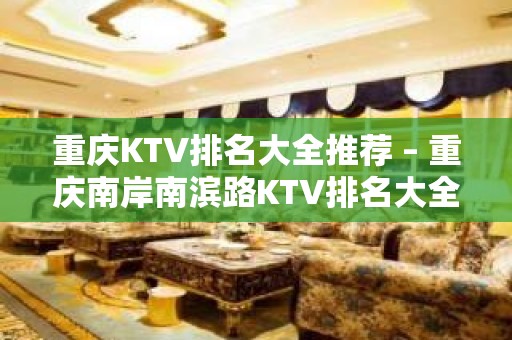 重庆KTV排名大全推荐 – 重庆南岸南滨路KTV排名大全