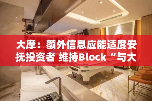 大摩：额外信息应能适度安抚投资者 维持Block“与大盘持平”评级