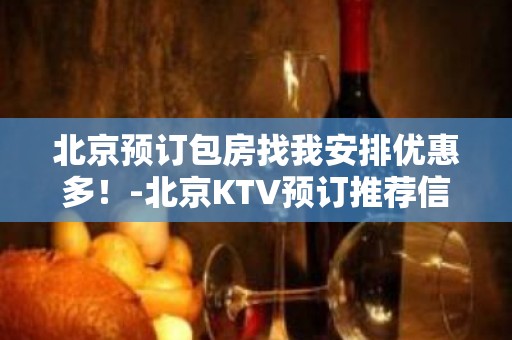 北京预订包房找我安排优惠多！-北京KTV预订推荐信息