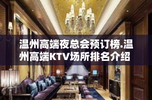 温州高端夜总会预订榜.温州高端KTV场所排名介绍 - 温州瑞安KTV大全 