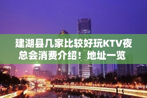 建湖县几家比较好玩KTV夜总会消费介绍！地址一览 – 盐城建湖KTV排名大全