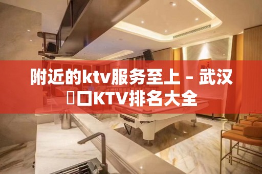 附近的ktv服务至上 – 武汉硚口KTV排名大全