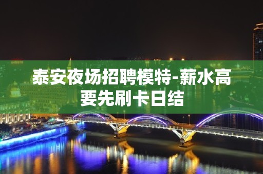 泰安夜场招聘模特-薪水高要先刷卡日结