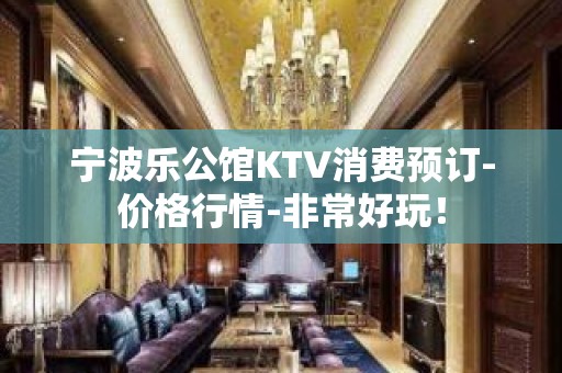 宁波乐公馆KTV消费预订-价格行情-非常好玩！