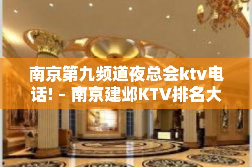 南京第九频道夜总会ktv电话! – 南京建邺KTV排名大全