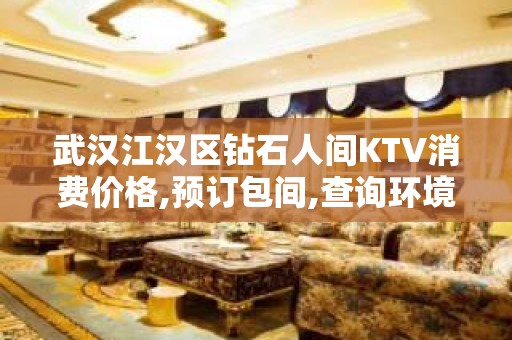 武汉江汉区钻石人间KTV消费价格,预订包间,查询环境