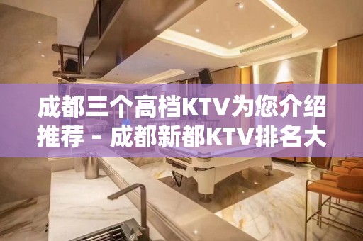 成都三个高档KTV为您介绍推荐 – 成都新都KTV排名大全