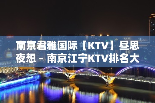 南京君雅国际【KTV】昼思夜想 – 南京江宁KTV排名大全