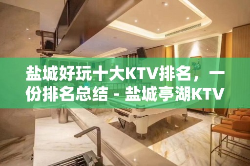 盐城好玩十大KTV排名，一份排名总结 - 盐城亭湖KTV大全 