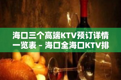 海口三个高端KTV预订详情一览表 – 海口全海口KTV排名大全