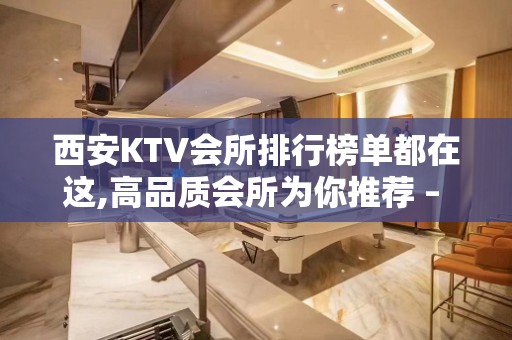 西安KTV会所排行榜单都在这,高品质会所为你推荐 – 西安雁塔KTV排名大全