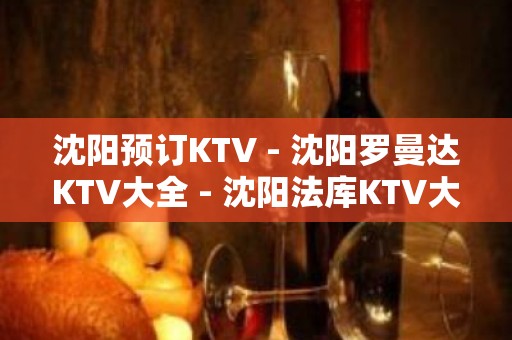 沈阳预订KTV - 沈阳罗曼达KTV大全 - 沈阳法库KTV大全