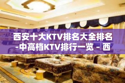 西安十大KTV排名大全排名-中高档KTV排行一览 – 西安雁塔KTV排名大全