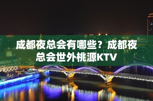 成都夜总会有哪些？成都夜总会世外桃源KTV