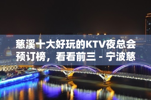 慈溪十大好玩的KTV夜总会预订榜，看看前三 - 宁波慈溪KTV大全 - 慈溪