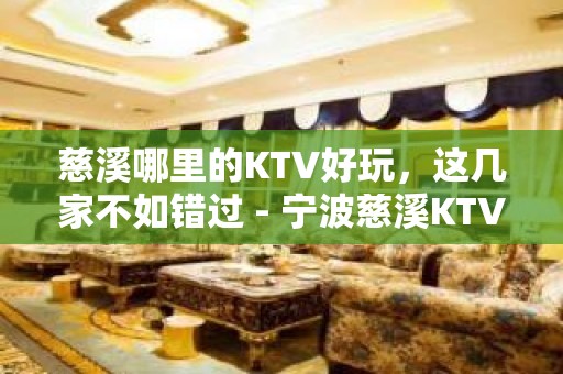 慈溪哪里的KTV好玩，这几家不如错过 - 宁波慈溪KTV大全 