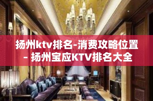 扬州ktv排名-消费攻略位置 – 扬州宝应KTV排名大全