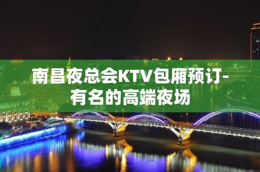 南昌夜总会KTV包厢预订-有名的高端夜场