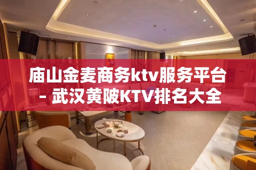 庙山金麦商务ktv服务平台 – 武汉黄陂KTV排名大全