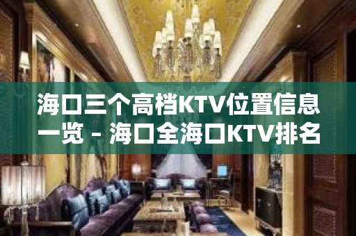 海口三个高档KTV位置信息一览 – 海口全海口KTV排名大全