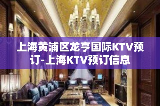 上海黄浦区龙亨国际KTV预订-上海KTV预订信息