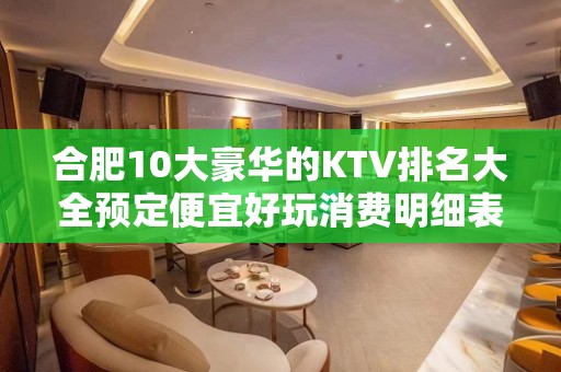 合肥10大豪华的KTV排名大全预定便宜好玩消费明细表 – 合肥蜀山KTV排名大全