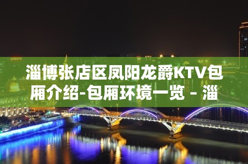 淄博张店区凤阳龙爵KTV包厢介绍-包厢环境一览 – 淄博张店KTV排名大全