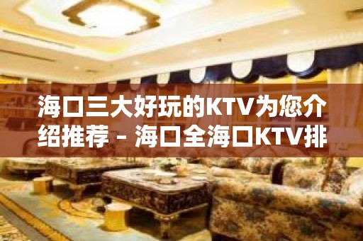 海口三大好玩的KTV为您介绍推荐 – 海口全海口KTV排名大全