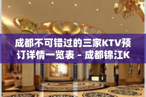 成都不可错过的三家KTV预订详情一览表 – 成都锦江KTV排名大全