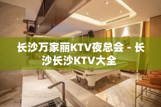 长沙万家丽KTV夜总会 - 长沙长沙KTV大全 