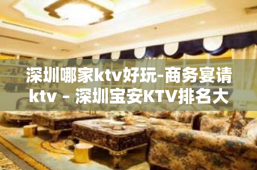 深圳哪家ktv好玩-商务宴请ktv – 深圳宝安KTV排名大全