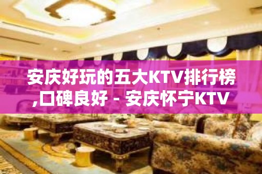 安庆好玩的五大KTV排行榜,口碑良好 - 安庆怀宁KTV大全 