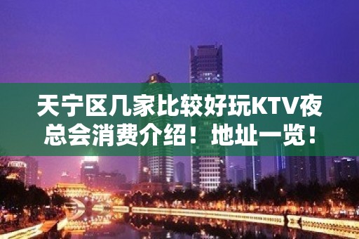 天宁区几家比较好玩KTV夜总会消费介绍！地址一览！ – 常州天宁KTV排名大全