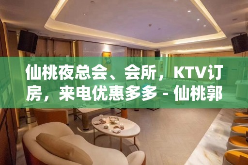 仙桃夜总会、会所，KTV订房，来电优惠多多 - 仙桃郭河KTV大全 