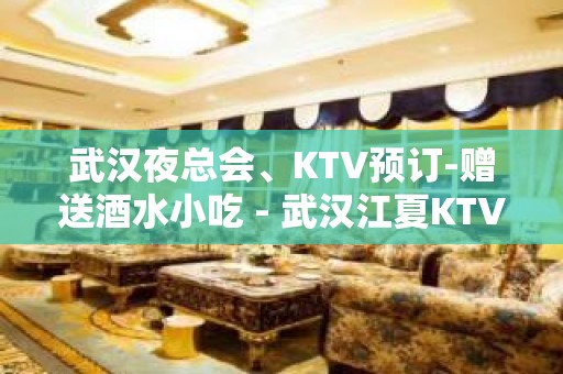 武汉夜总会、KTV预订-赠送酒水小吃 - 武汉江夏KTV大全 