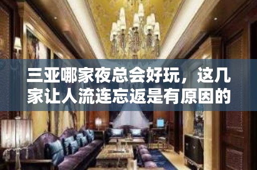 三亚哪家夜总会好玩，这几家让人流连忘返是有原因的 – 三亚河东KTV排名大全