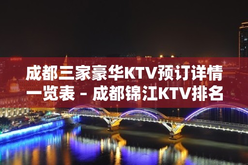 成都三家豪华KTV预订详情一览表 – 成都锦江KTV排名大全