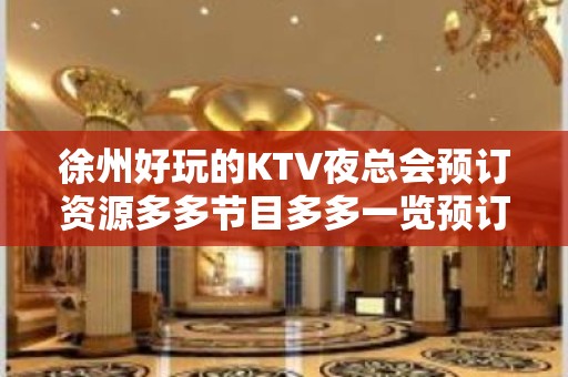 徐州好玩的KTV夜总会预订资源多多节目多多一览预订 – 徐州沛县KTV排名大全