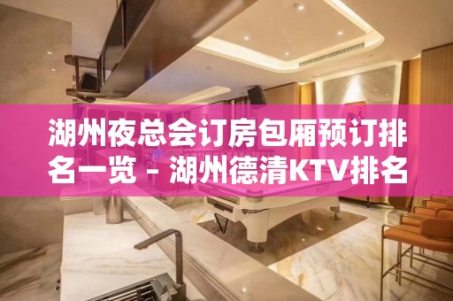 湖州夜总会订房包厢预订排名一览 – 湖州德清KTV排名大全