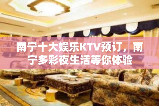 南宁十大娱乐KTV预订，南宁多彩夜生活等你体验